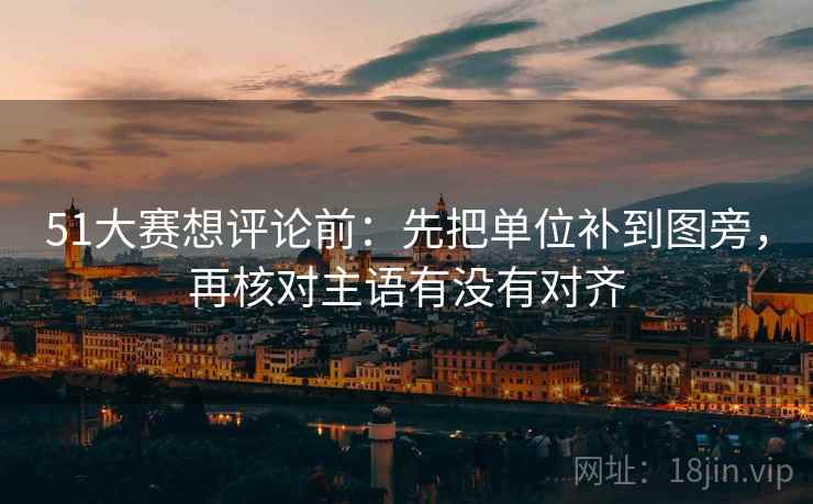 51大赛想评论前：先把单位补到图旁，再核对主语有没有对齐  第2张
