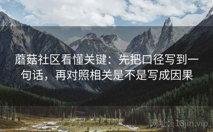 蘑菇社区看懂关键：先把口径写到一句话，再对照相关是不是写成因果  第2张